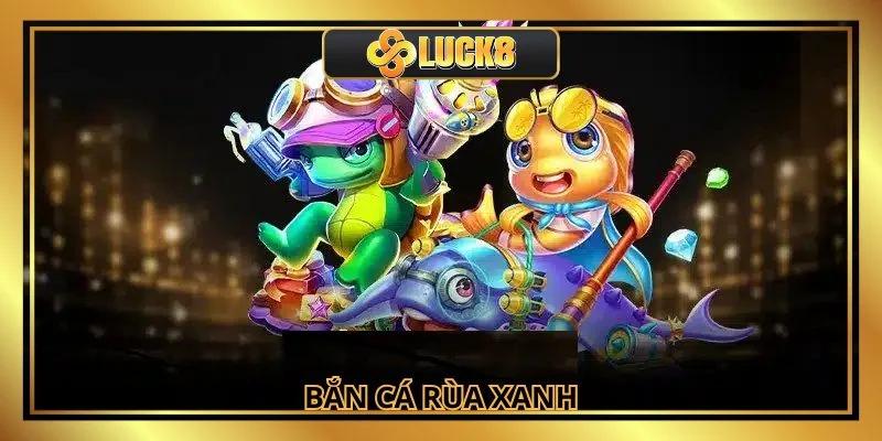 Bắn Cá Rùa Xanh - Cơ Hội Săn Ngàn Phần Thưởng Giá Trị